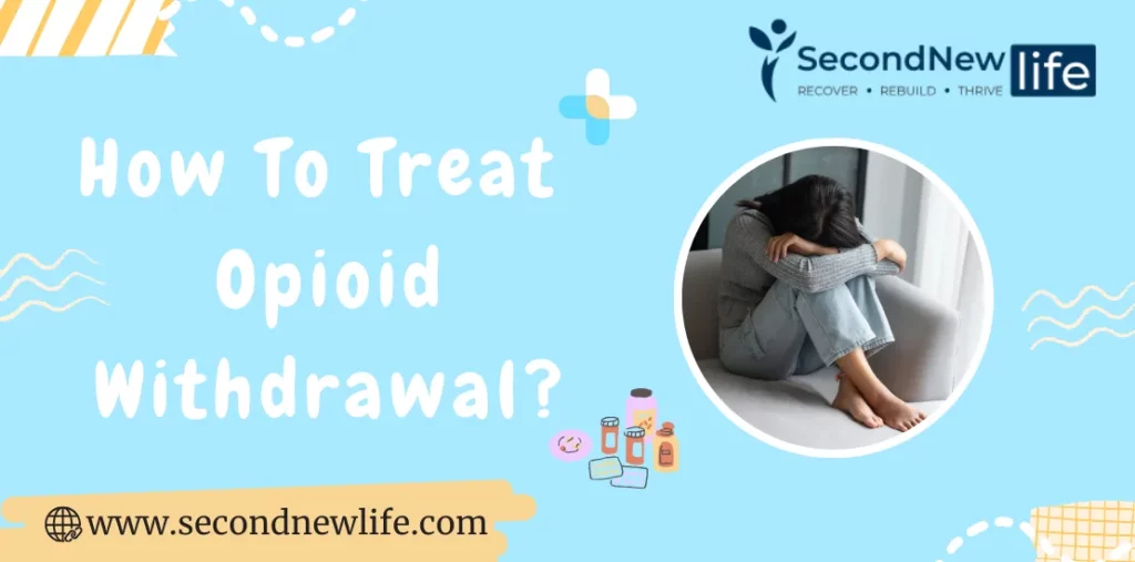 How To Treat Opioid Withdrawal? A Complete Step-by-Step Guide